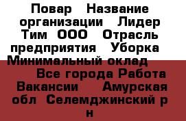 Повар › Название организации ­ Лидер Тим, ООО › Отрасль предприятия ­ Уборка › Минимальный оклад ­ 31 500 - Все города Работа » Вакансии   . Амурская обл.,Селемджинский р-н